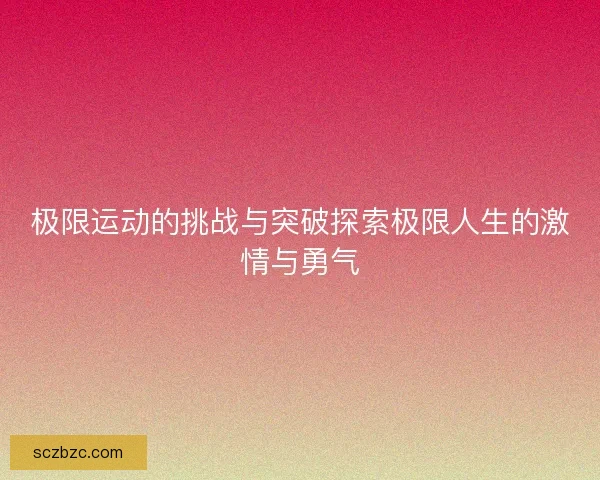 极限运动的挑战与突破探索极限人生的激情与勇气 极限运动的挑战与突破探索极限人生的激情与勇气