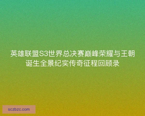 英雄联盟S3世界总决赛巅峰荣耀与王朝诞生全景纪实传奇征程回顾录 英雄联盟S3世界总决赛巅峰荣耀与王朝诞生全景纪实传奇征程回顾录